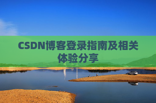 CSDN博客登录指南及相关体验分享